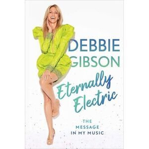 Eternally Electric: The Message in My Music -- Debbie Gibson